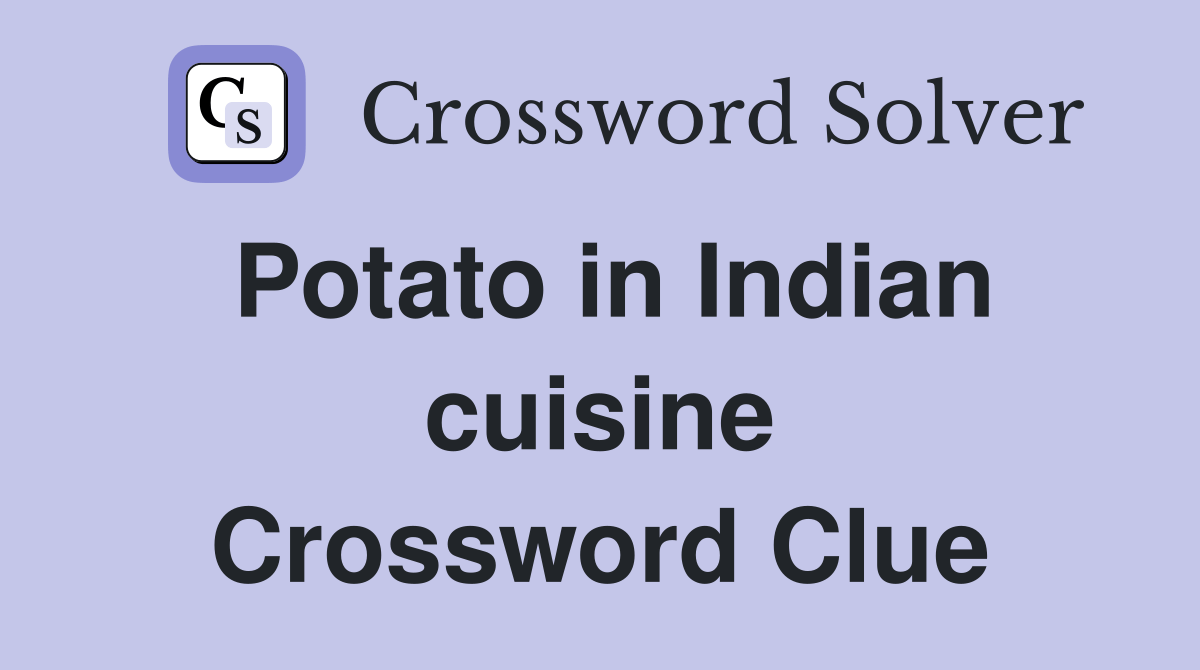Potato in Indian cuisine Crossword Clue Answers Crossword Solver